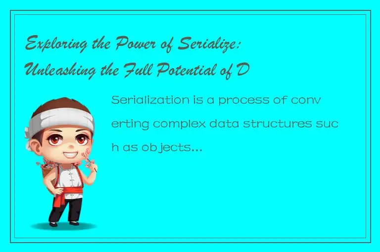 Exploring the Power of Serialize: Unleashing the Full Potential of Data Serializ