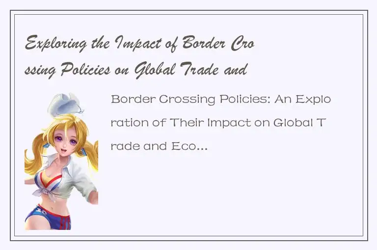 Exploring the Impact of Border Crossing Policies on Global Trade and Economic Gr