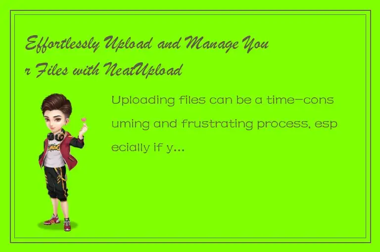 Effortlessly Upload and Manage Your Files with NeatUpload