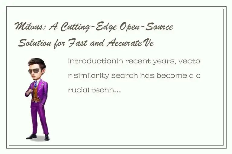 Milvus: A Cutting-Edge Open-Source Solution for Fast and Accurate Vector Similar
