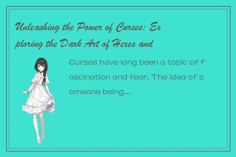 Unleashing the Power of Curses: Exploring the Dark Art of Hexes and Spells.