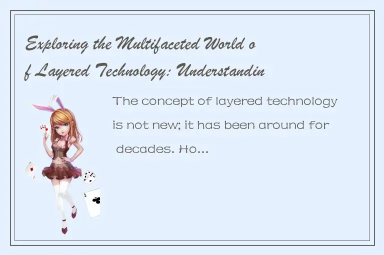 Exploring the Multifaceted World of Layered Technology: Understanding its Implic