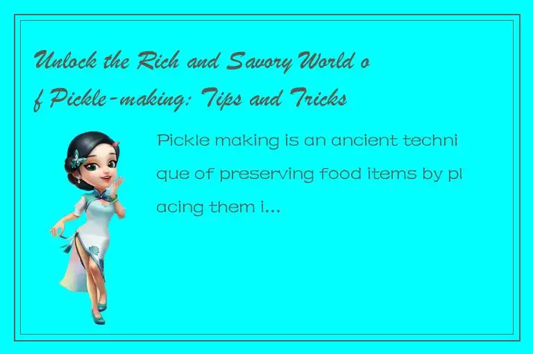 Unlock the Rich and Savory World of Pickle-making: Tips and Tricks