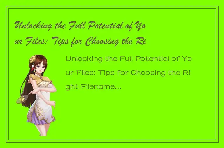 Unlocking the Full Potential of Your Files: Tips for Choosing the Right Filename