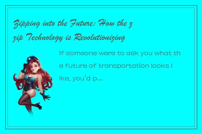 Zipping into the Future: How the zzip Technology is Revolutionizing the Way We T