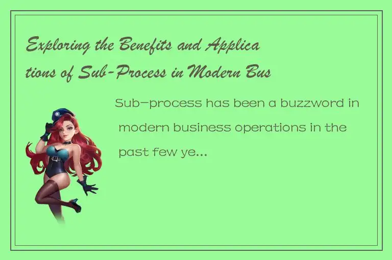 Exploring the Benefits and Applications of Sub-Process in Modern Business Operat