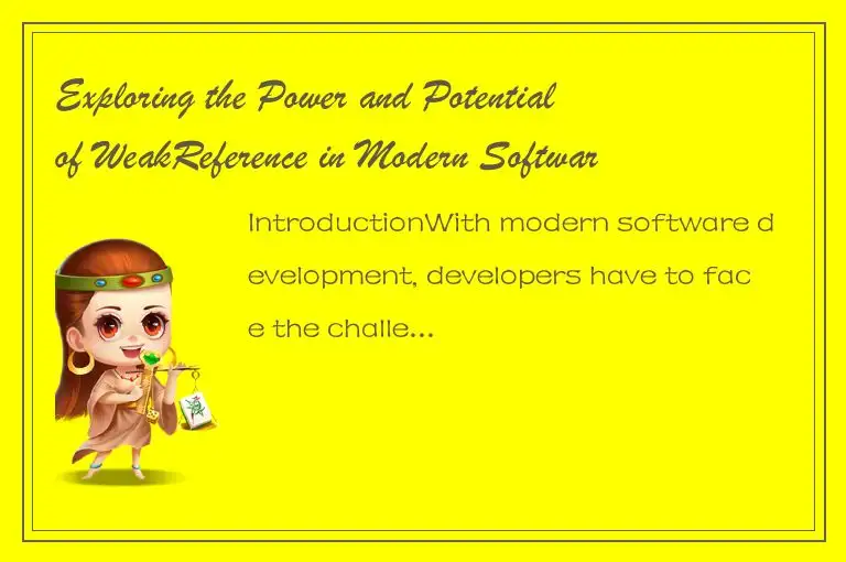 Exploring the Power and Potential of WeakReference in Modern Software Developmen