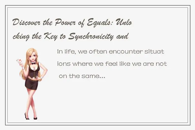 Discover the Power of Equals: Unlocking the Key to Synchronicity and Harmony
