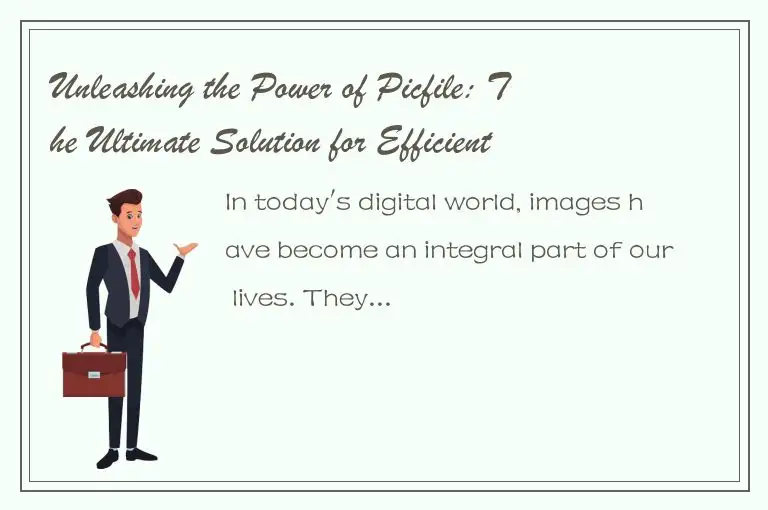 Unleashing the Power of Picfile: The Ultimate Solution for Efficient Image Manag
