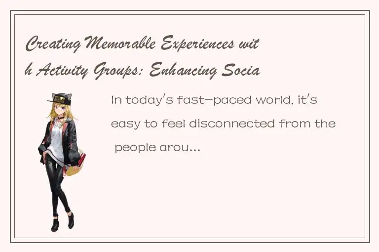 Creating Memorable Experiences with Activity Groups: Enhancing Social Interactio