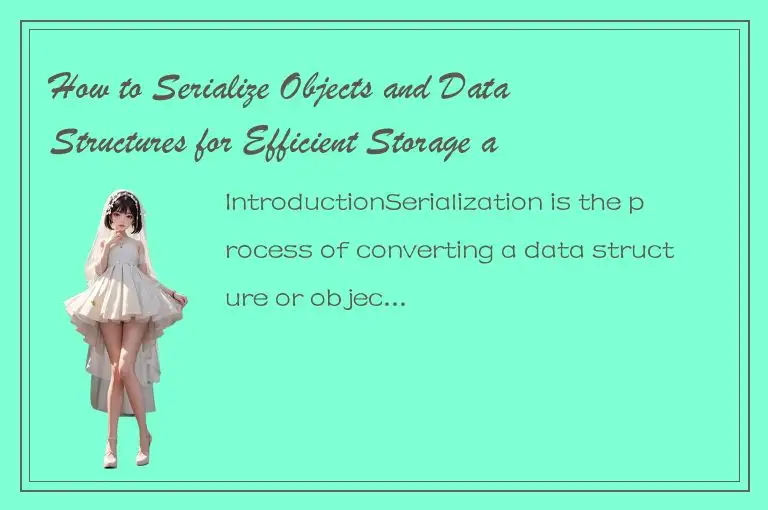 How to Serialize Objects and Data Structures for Efficient Storage and Transmiss