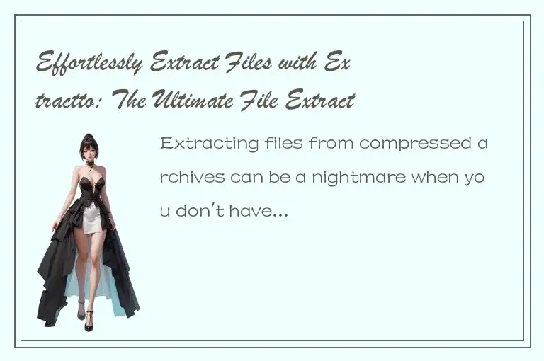 Effortlessly Extract Files with Extractto: The Ultimate File Extractor You Need