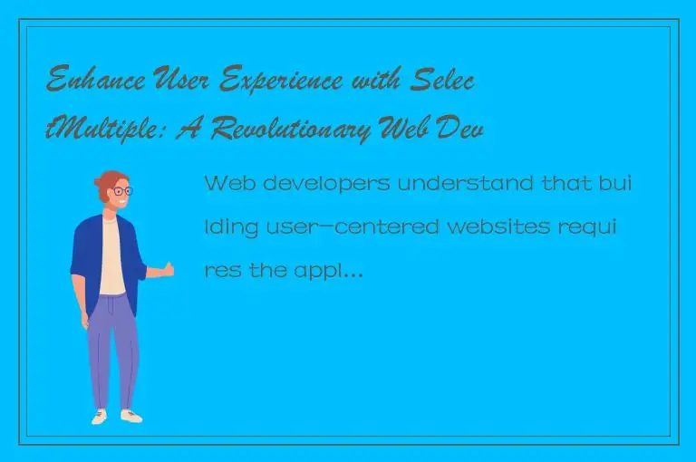 Enhance User Experience with SelectMultiple: A Revolutionary Web Development Tec