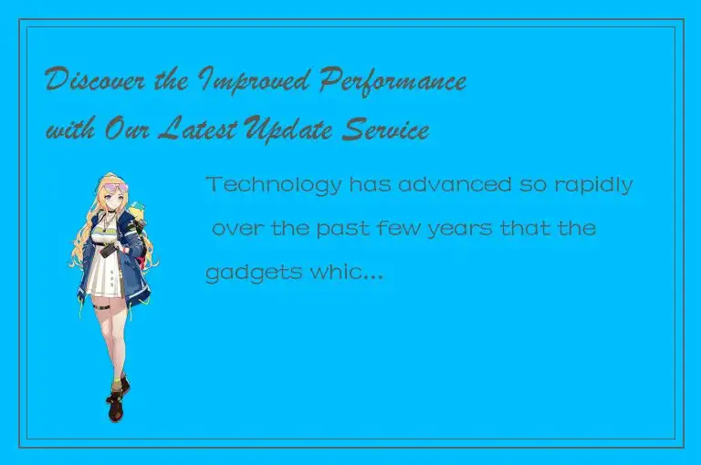 Discover the Improved Performance with Our Latest Update Service