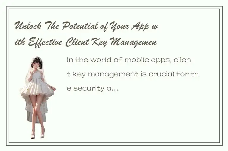 Unlock The Potential of Your App with Effective Client Key Management Strategy