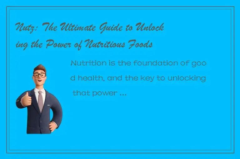 Nutz: The Ultimate Guide to Unlocking the Power of Nutritious Foods