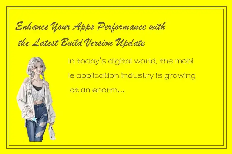Enhance Your Apps Performance with the Latest Build Version Update