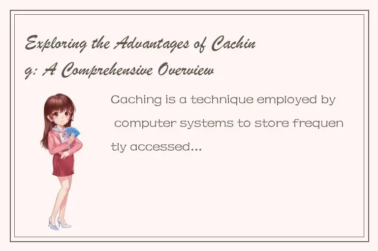 Exploring the Advantages of Caching: A Comprehensive Overview