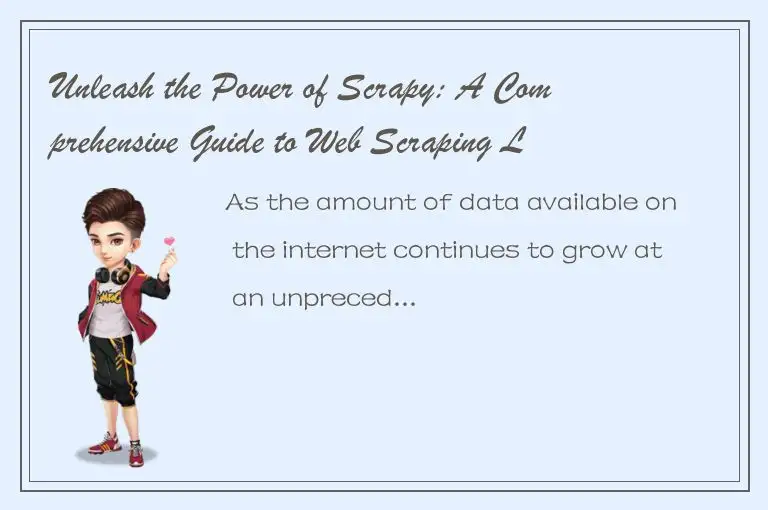 Unleash the Power of Scrapy: A Comprehensive Guide to Web Scraping Like a Pro