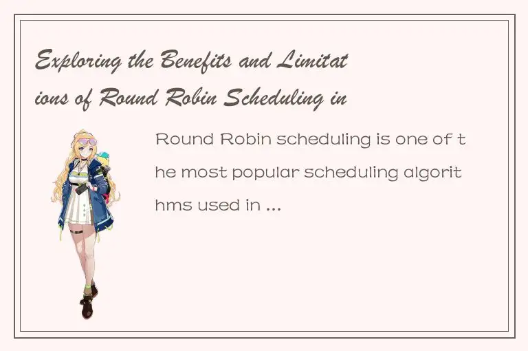 Exploring the Benefits and Limitations of Round Robin Scheduling in Computer Sys