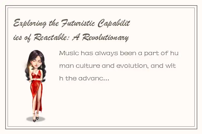 Exploring the Futuristic Capabilities of Reactable: A Revolutionary Musical Inst