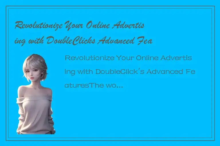 Revolutionize Your Online Advertising with DoubleClicks Advanced Features
