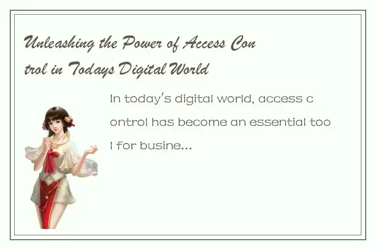 Unleashing the Power of Access Control in Todays Digital World