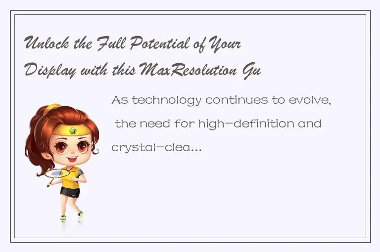 Unlock the Full Potential of Your Display with this MaxResolution Guide