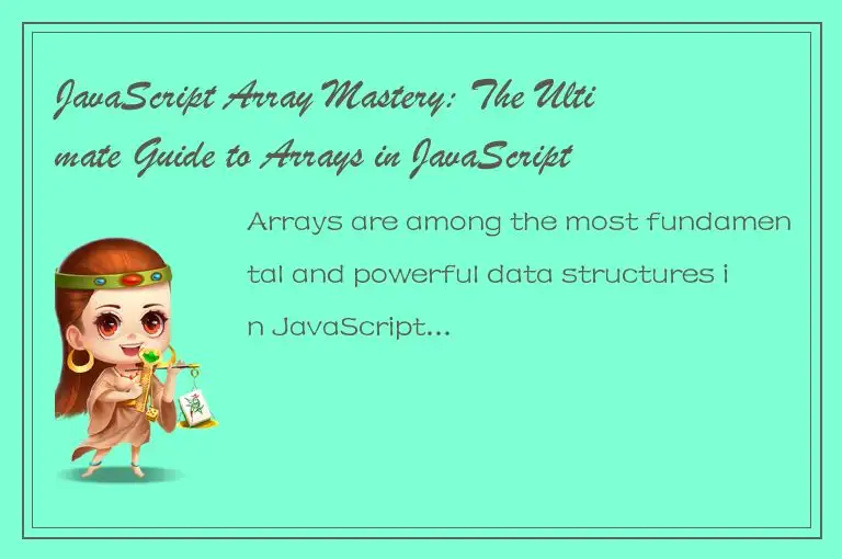 JavaScript Array Mastery: The Ultimate Guide to Arrays in JavaScript
