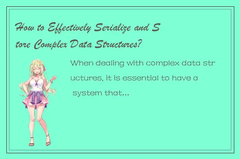 How to Effectively Serialize and Store Complex Data Structures?