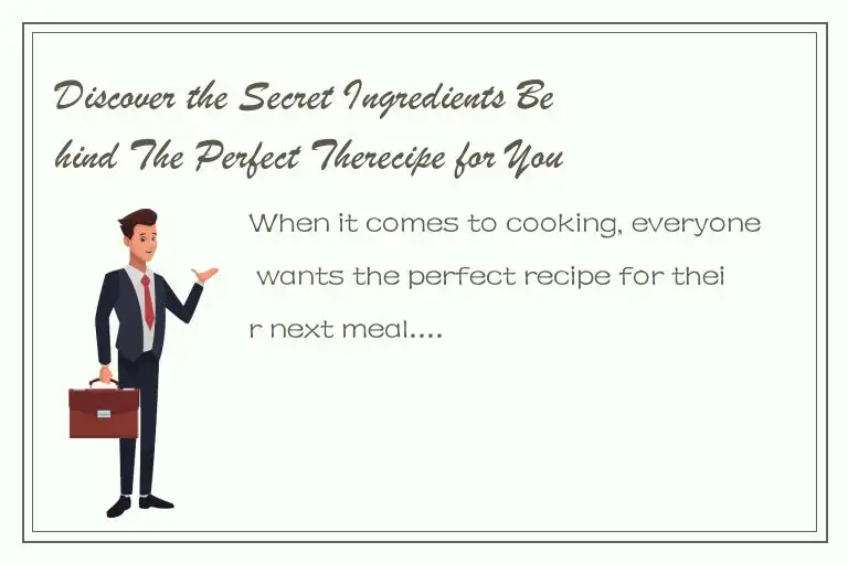 Discover the Secret Ingredients Behind The Perfect Therecipe for Your Next Meal