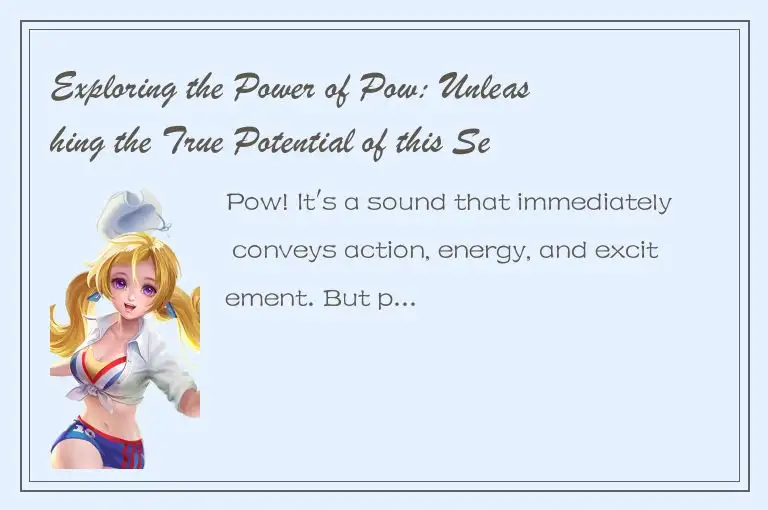 Exploring the Power of Pow: Unleashing the True Potential of this Secret Ingredi