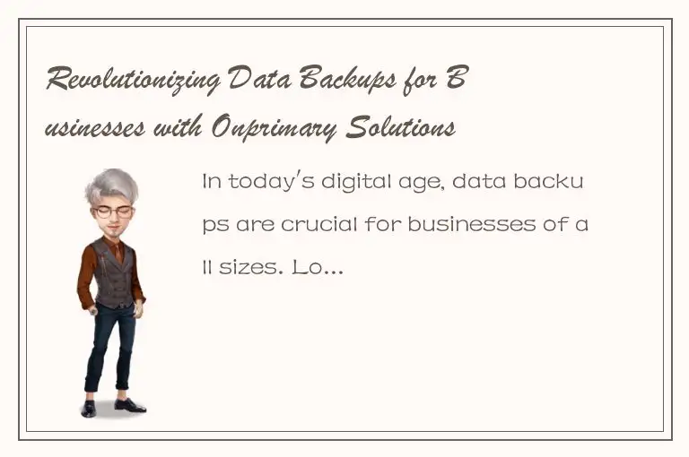 Revolutionizing Data Backups for Businesses with Onprimary Solutions