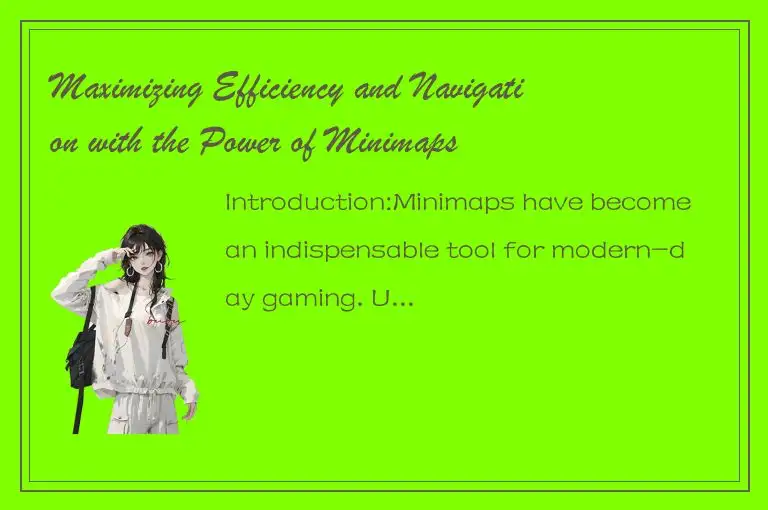 Maximizing Efficiency and Navigation with the Power of Minimaps