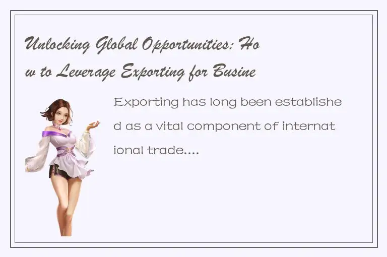 Unlocking Global Opportunities: How to Leverage Exporting for Business Expansion