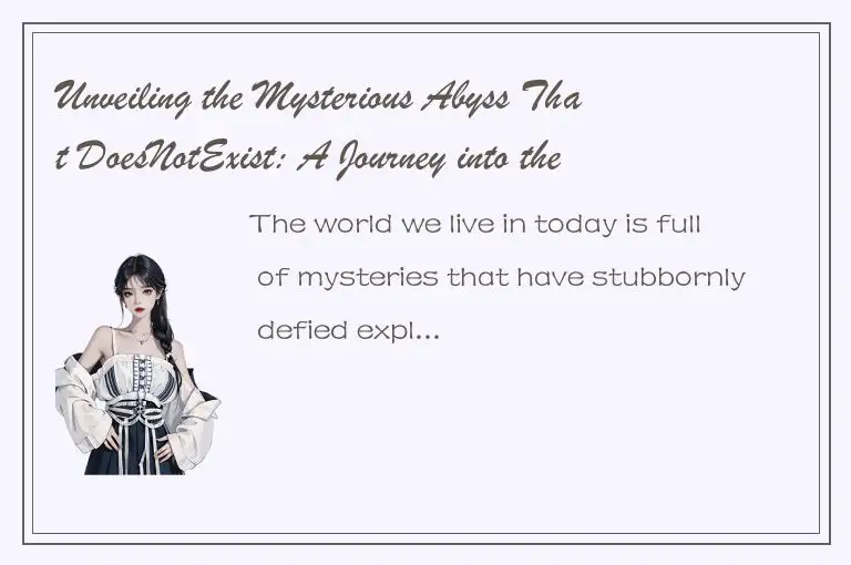 Unveiling the Mysterious Abyss That DoesNotExist: A Journey into the Unknown