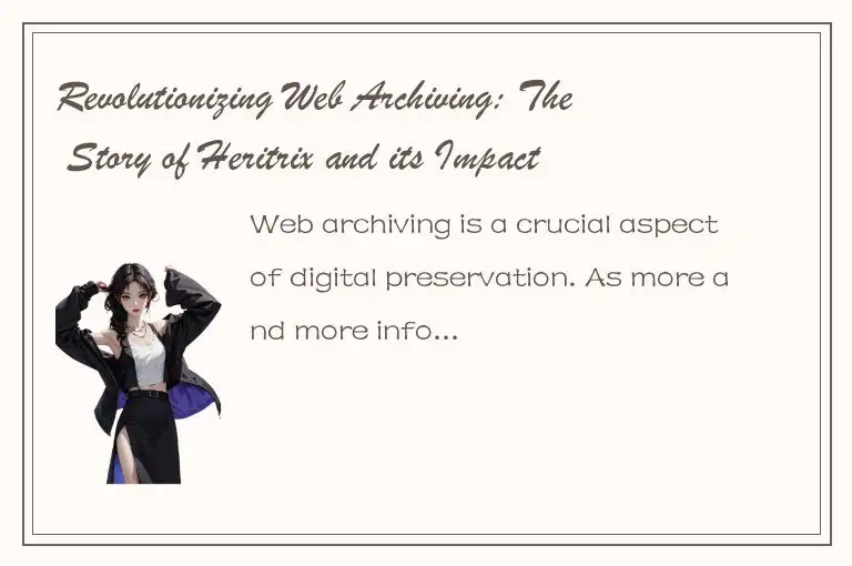 Revolutionizing Web Archiving: The Story of Heritrix and its Impact on Digital P