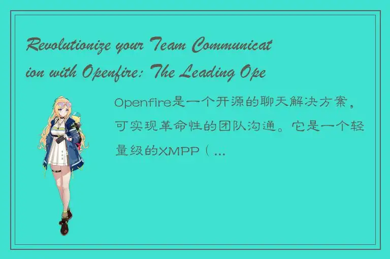 Revolutionize your Team Communication with Openfire: The Leading Open-source Cha