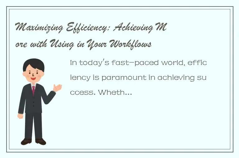 Maximizing Efficiency: Achieving More with Using in Your Workflows