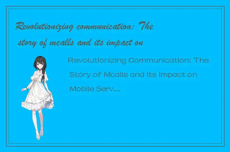 Revolutionizing communication: The story of mcalls and its impact on mobile serv