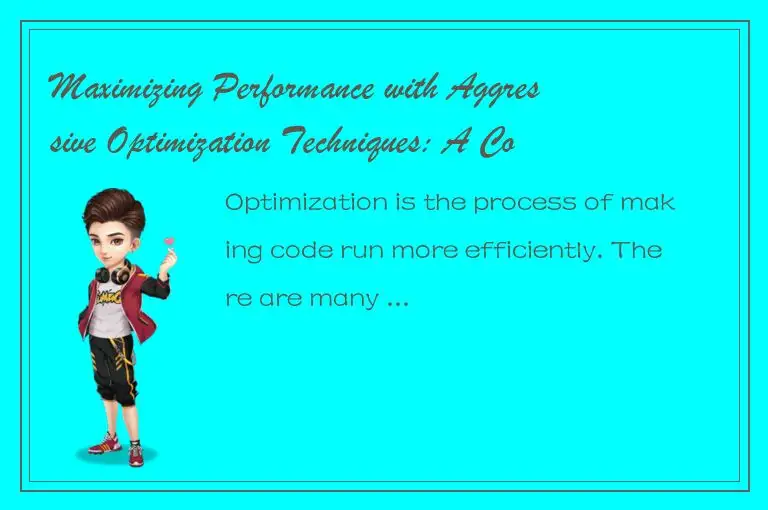 Maximizing Performance with Aggressive Optimization Techniques: A Comprehensive 