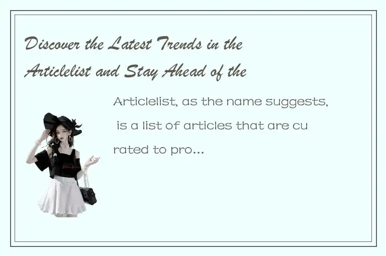 Discover the Latest Trends in the Articlelist and Stay Ahead of the Game