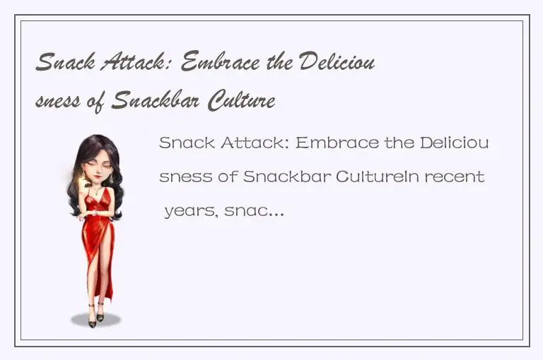 Snack Attack: Embrace the Deliciousness of Snackbar Culture