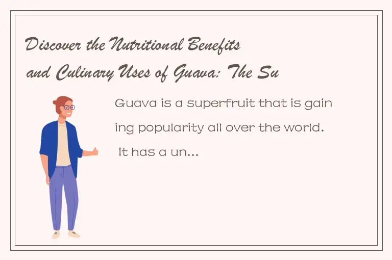 Discover the Nutritional Benefits and Culinary Uses of Guava: The Superfruit You