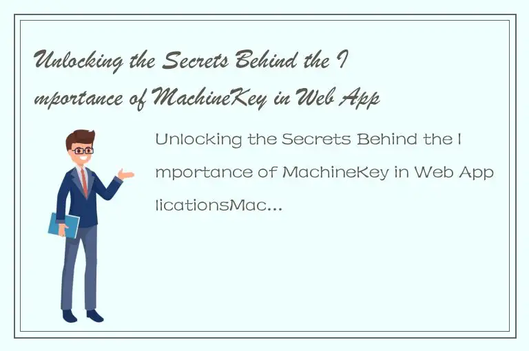 Unlocking the Secrets Behind the Importance of MachineKey in Web Applications