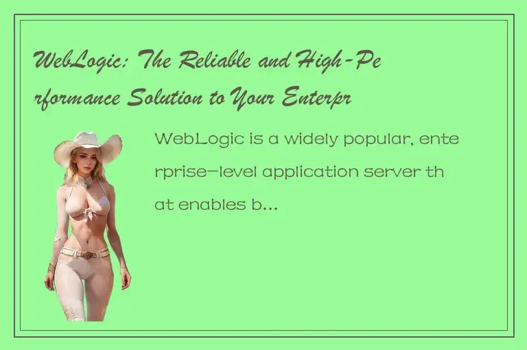 WebLogic: The Reliable and High-Performance Solution to Your Enterprise Applicat