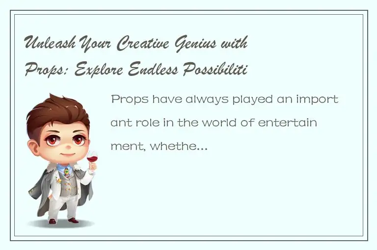 Unleash Your Creative Genius with Props: Explore Endless Possibilities