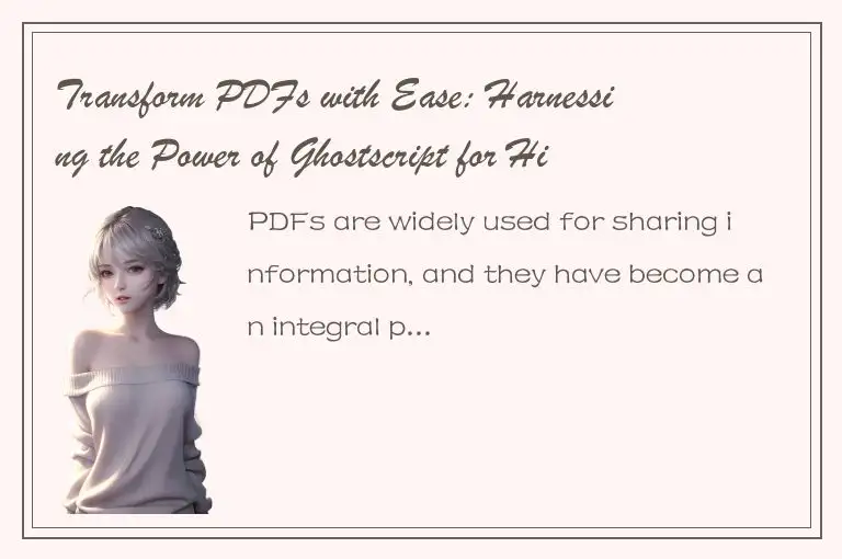 Transform PDFs with Ease: Harnessing the Power of Ghostscript for High-Quality C