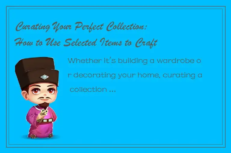Curating Your Perfect Collection: How to Use Selected Items to Craft Your Ideal 