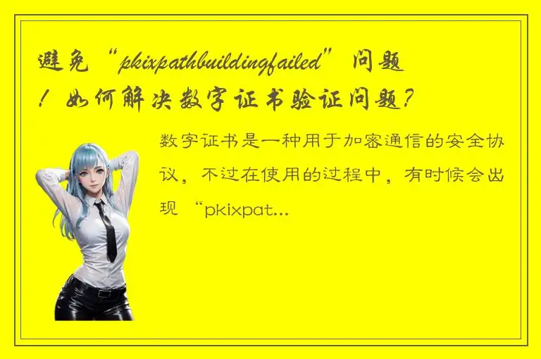 避免“pkixpathbuildingfailed”问题！如何解决数字证书验证问题？